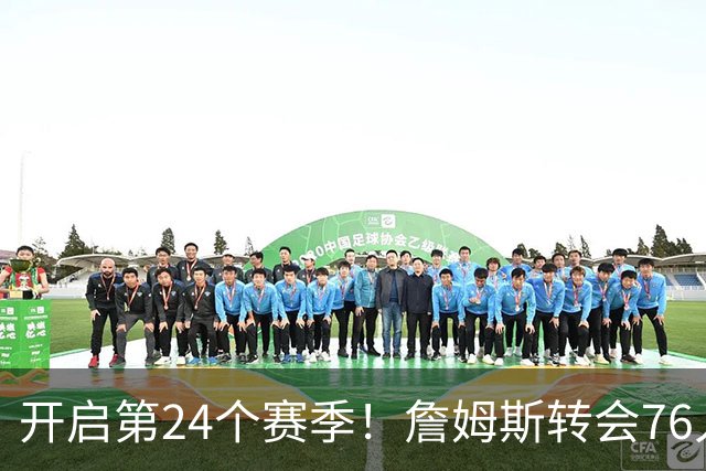 开启第24个赛季！詹姆斯转会76人需关注的20项数据